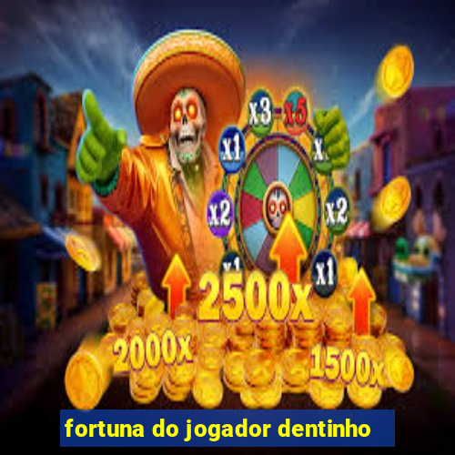 fortuna do jogador dentinho